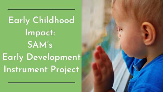 Early Childhood Impact:  SAM’s Early Development Instrument Project