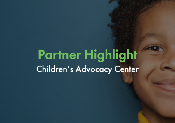 Partner Highlight: Children’s Advocacy Center