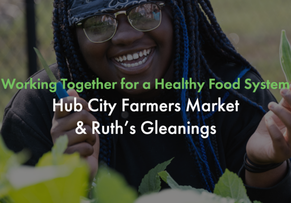 Working Together for a Healthy Food System: Hub City Farmers Market & Ruth’s Gleanings